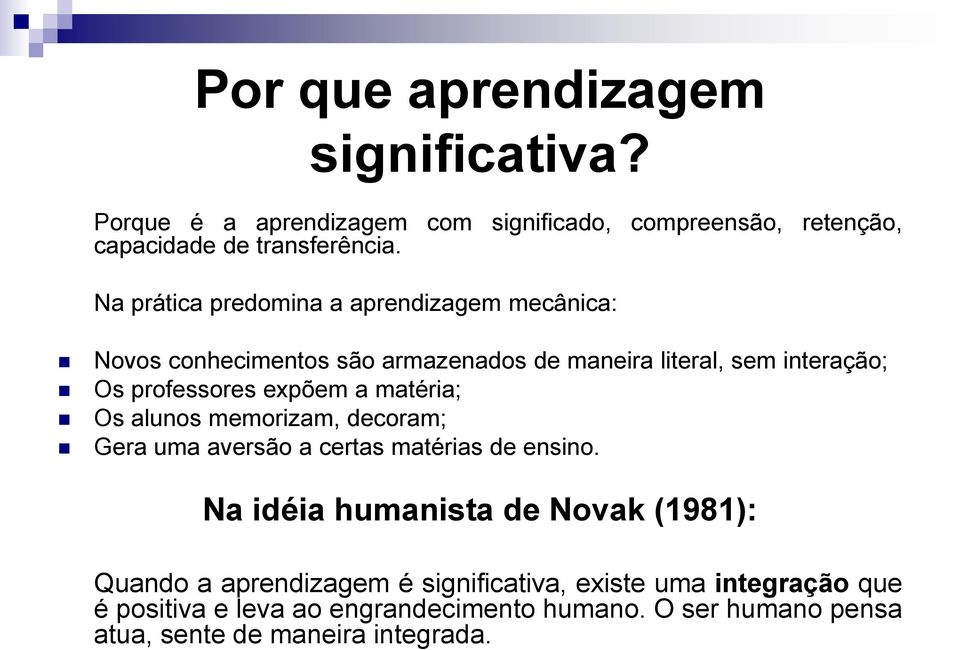 a matéria; Os alunos memorizam, decoram; Gera uma aversão a certas matérias de ensino.