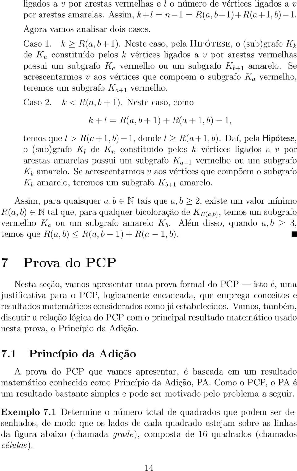 Se acrescentarmos v aos vértices que compõem o subgrafo K a vermelho, teremos um subgrafo K a+1 vermelho. Caso 2. k < R(a, b + 1).