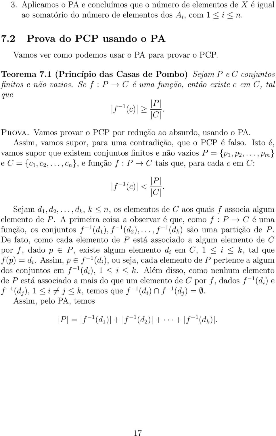 Se f : P C é uma função, então existe c em C, tal que f 1 (c) P C. Prova. Vamos provar o PCP por redução ao absurdo, usando o PA. Assim, vamos supor, para uma contradição, que o PCP é falso.