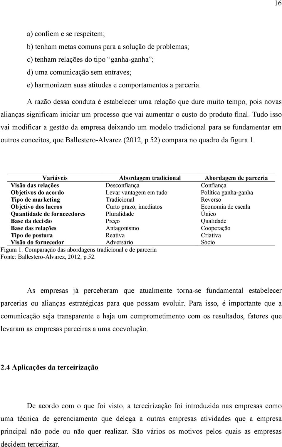 Tudo isso vai modificar a gestão da empresa deixando um modelo tradicional para se fundamentar em outros conceitos, que Ballestero-Alvarez (2012, p.52) compara no quadro da figura 1.