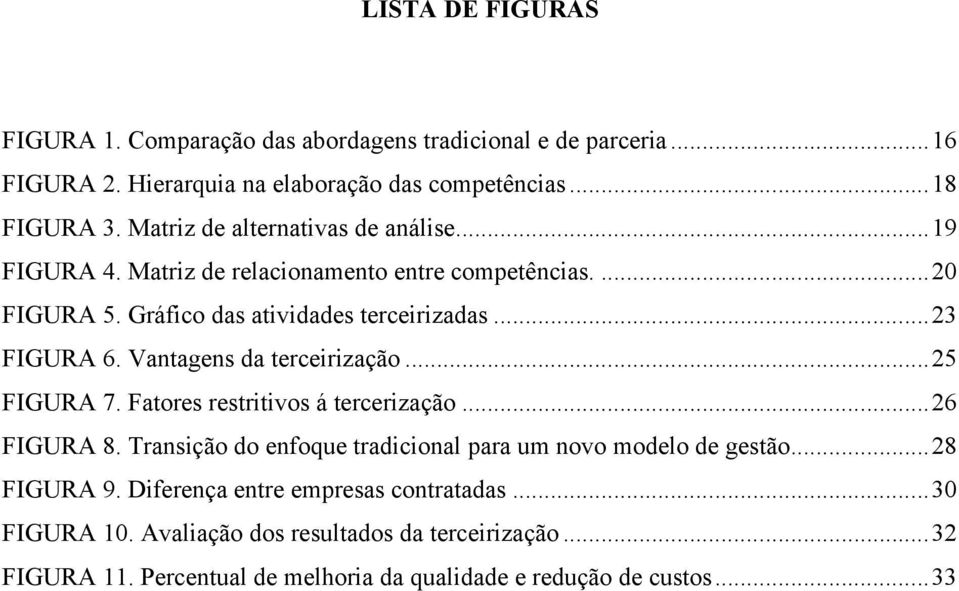 Vantagens da terceirização... 25 FIGURA 7. Fatores restritivos á tercerização... 26 FIGURA 8. Transição do enfoque tradicional para um novo modelo de gestão.