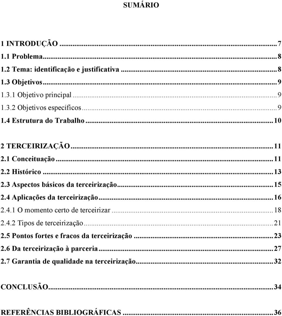 4 Aplicações da terceirização... 16 2.4.1 O momento certo de terceirizar... 18 2.4.2 Tipos de terceirização... 21 2.