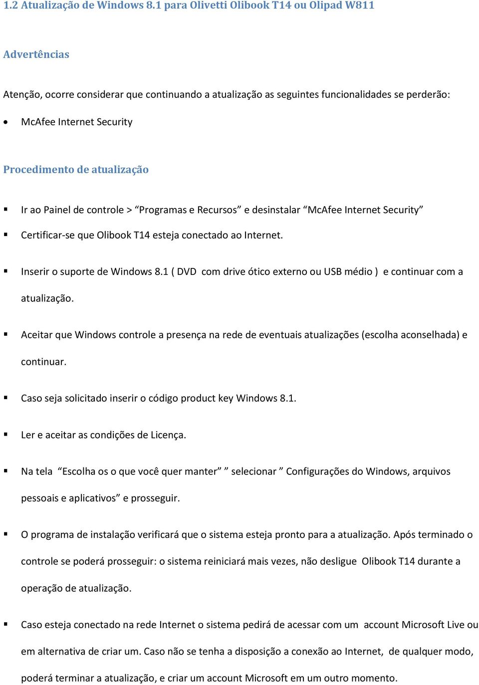 controle > Programas e Recursos e desinstalar McAfee Internet Security Certificar-se que Olibook T14 esteja conectado ao Internet. Inserir o suporte de Windows 8.