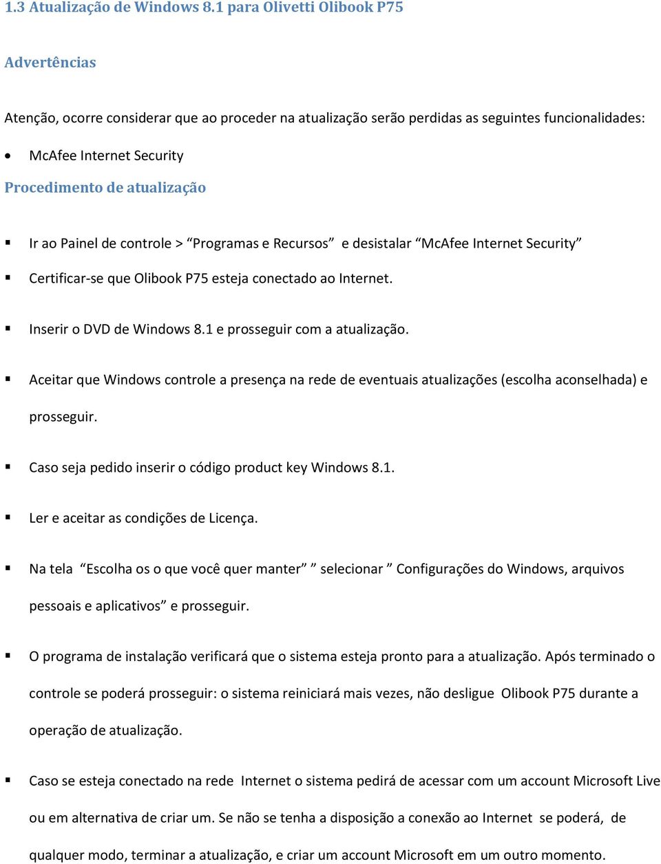 Programas e Recursos e desistalar McAfee Internet Security Certificar-se que Olibook P75 esteja conectado ao Internet. Inserir o DVD de Windows 8.1 e prosseguir com a atualização.