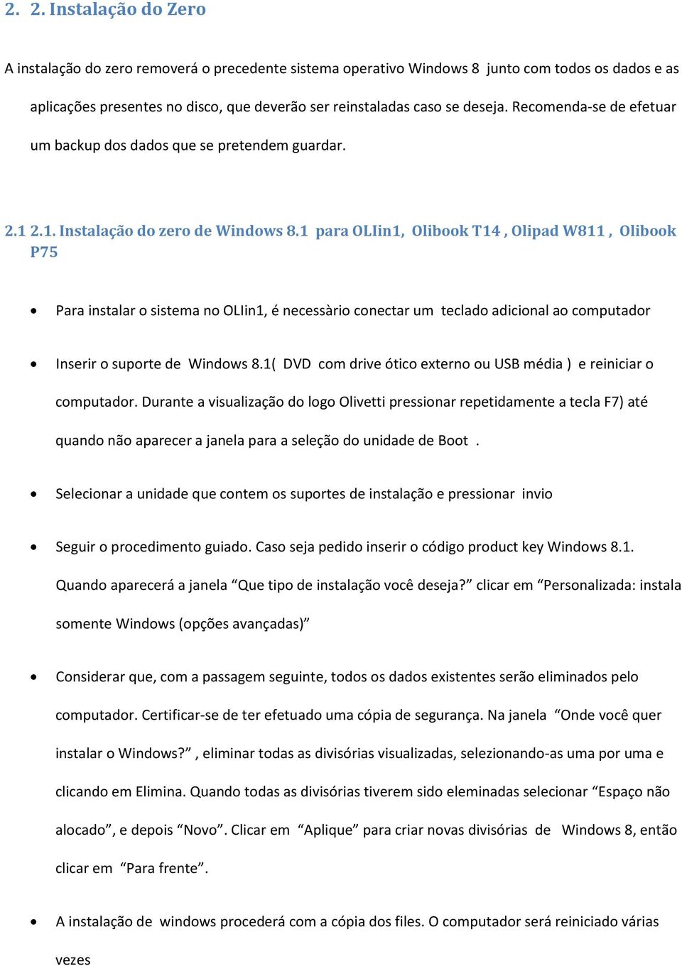 1 para OLIin1, Olibook T14, Olipad W811, Olibook P75 Para instalar o sistema no OLIin1, é necessàrio conectar um teclado adicional ao computador Inserir o suporte de Windows 8.