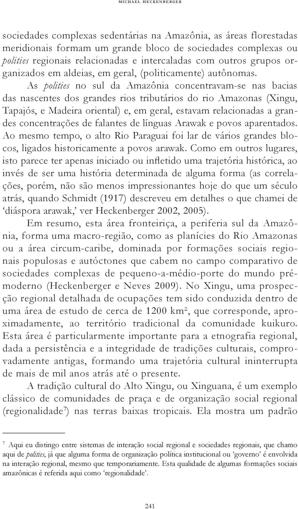 As polities no sul da Amazônia concentravam-se nas bacias das nascentes dos grandes rios tributários do rio Amazonas (Xingu, Tapajós, e Madeira oriental) e, em geral, estavam relacionadas a grandes