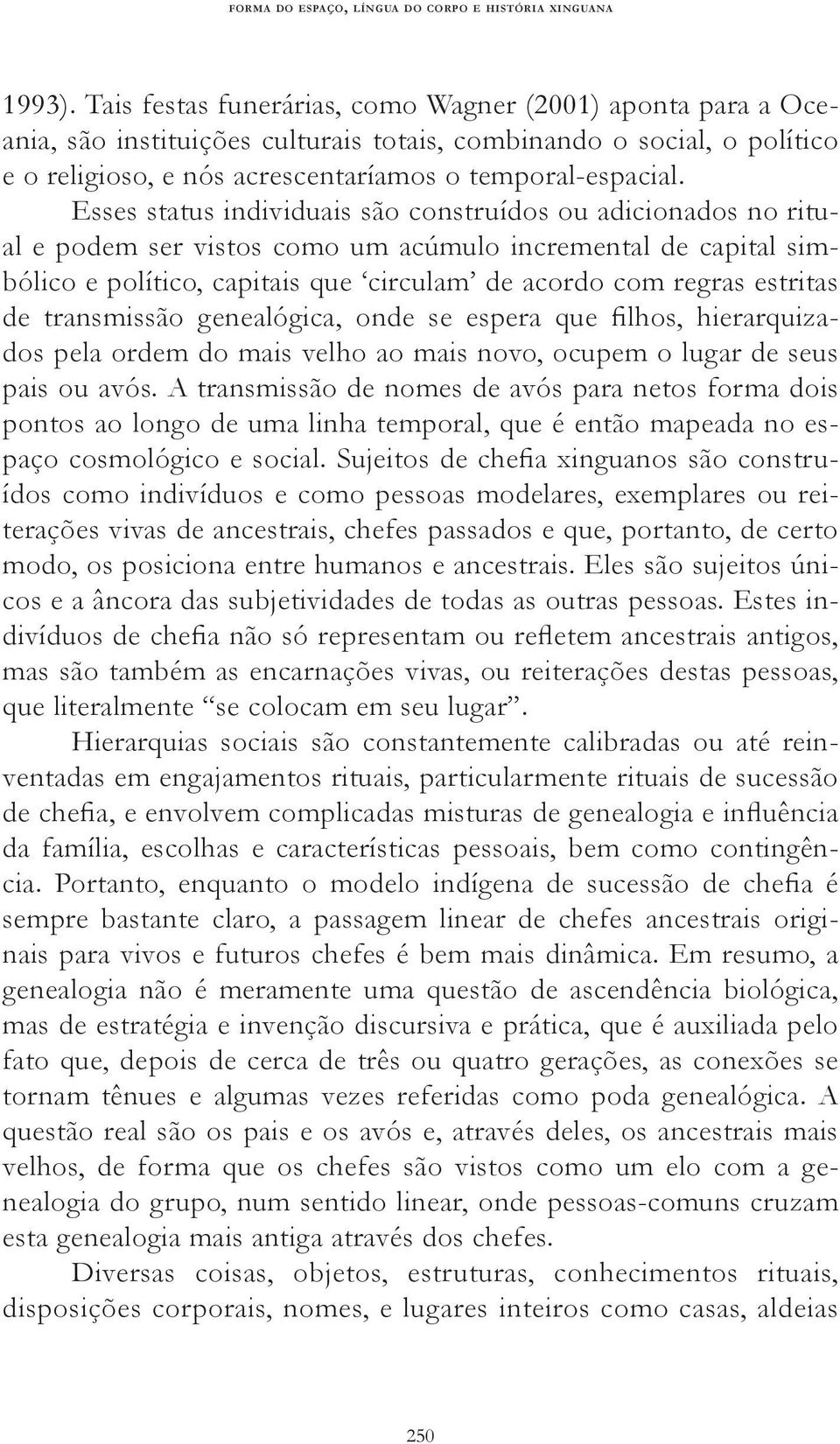 Esses status individuais são construídos ou adicionados no ritual e podem ser vistos como um acúmulo incremental de capital simbólico e político, capitais que circulam de acordo com regras estritas