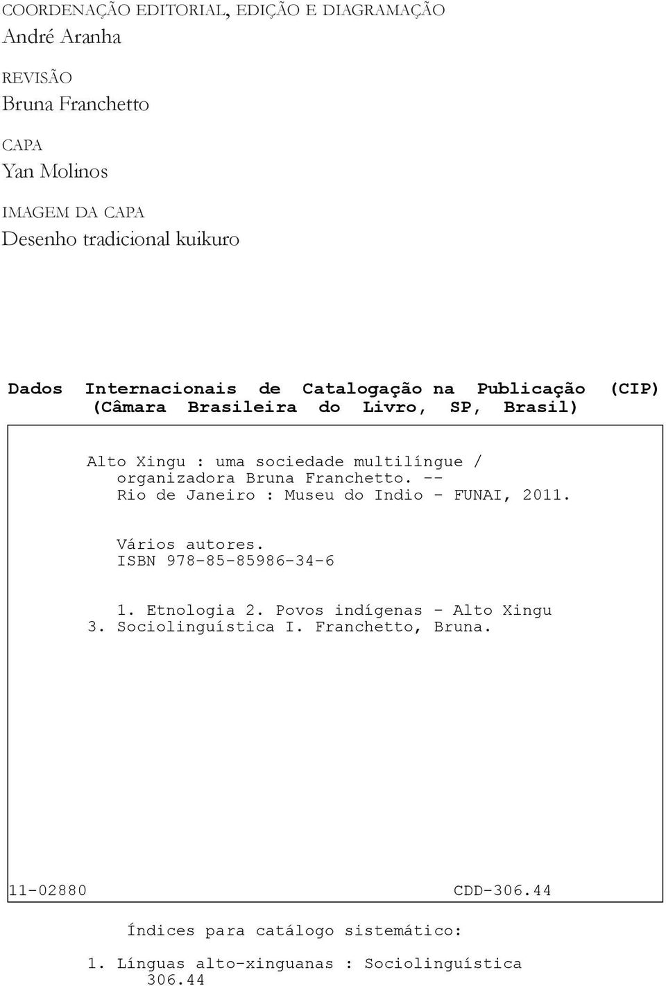 Bruna Franchetto. -- Rio de Janeiro : Museu do Indio - FUNAI, 2011. Vários autores. ISBN 978-85-85986-34-6 1. Etnologia 2.