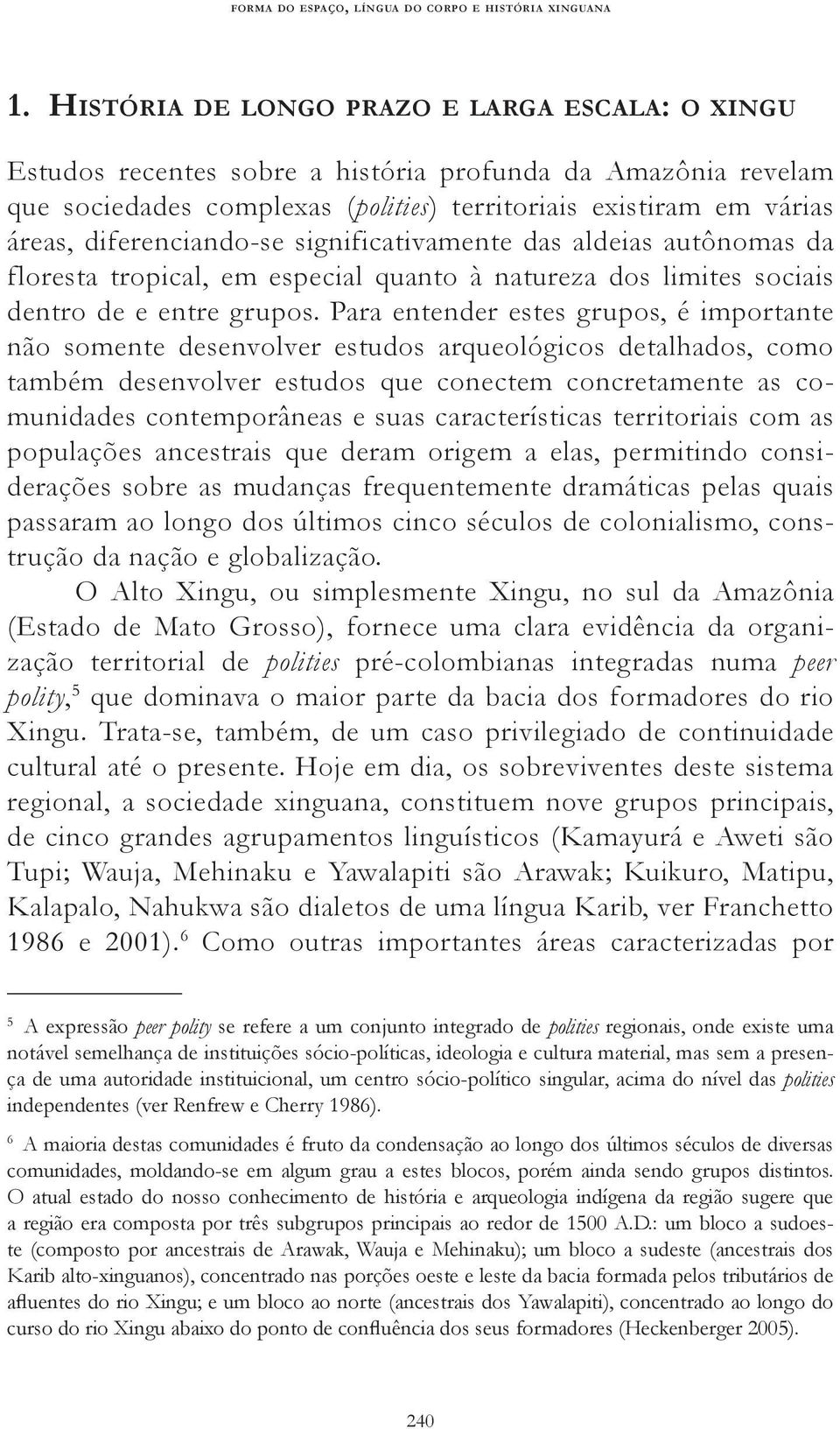 áreas, diferenciando-se significativamente das aldeias autônomas da floresta tropical, em especial quanto à natureza dos limites sociais dentro de e entre grupos.