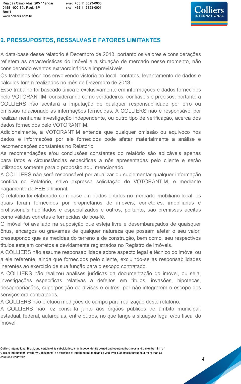 Os trabalhos técnicos envolvendo vistoria ao local, contatos, levantamento de dados e cálculos foram realizados no mês de Dezembro de 2013.