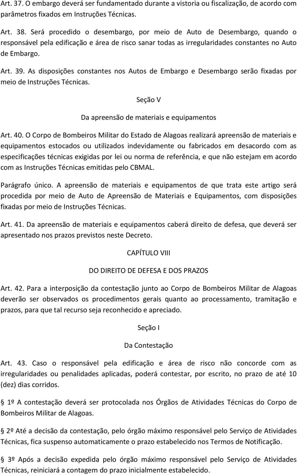 As disposições constantes nos Autos de Embargo e Desembargo serão fixadas por meio de Instruções Técnicas. Seção V Da apreensão de materiais e equipamentos Art. 40.