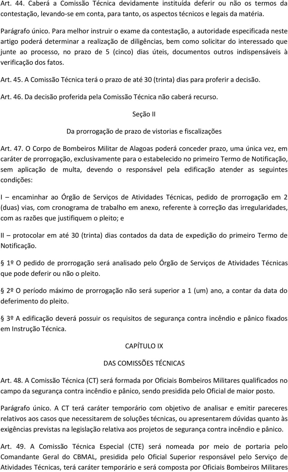 5 (cinco) dias úteis, documentos outros indispensáveis à verificação dos fatos. Art. 45. A Comissão Técnica terá o prazo de até 30 (trinta) dias para proferir a decisão. Art. 46.