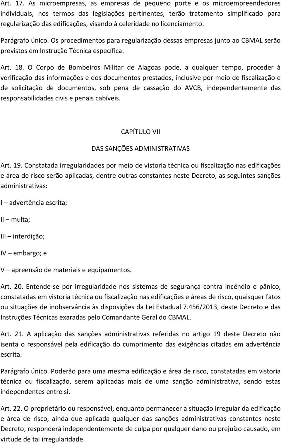 à celeridade no licenciamento. Parágrafo único. Os procedimentos para regularização dessas empresas junto ao CBMAL serão previstos em Instrução Técnica específica. Art. 18.