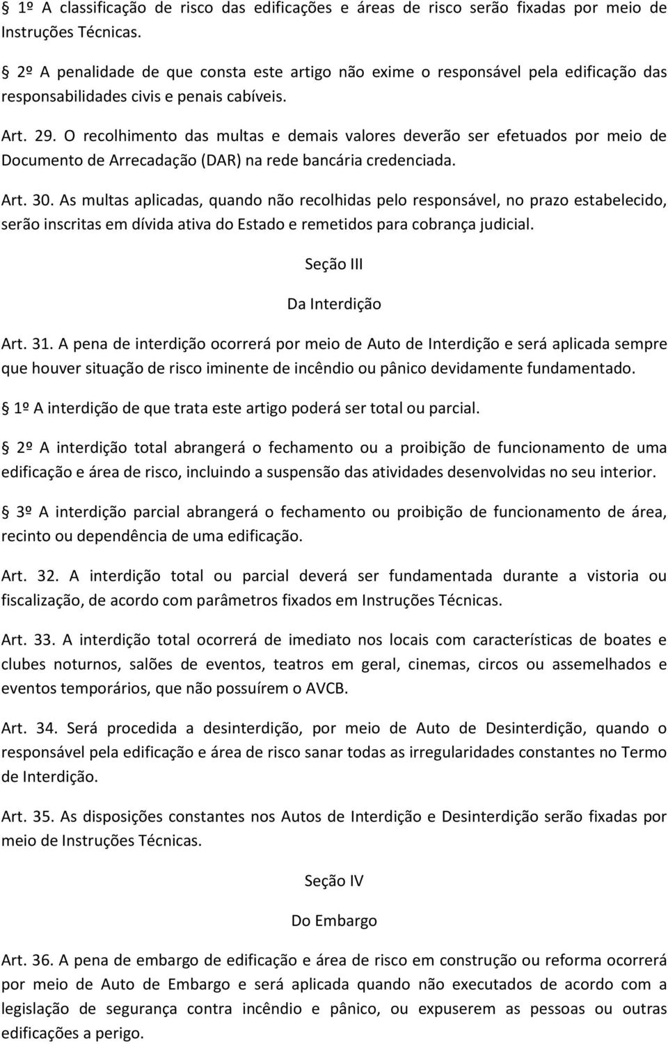 O recolhimento das multas e demais valores deverão ser efetuados por meio de Documento de Arrecadação (DAR) na rede bancária credenciada. Art. 30.