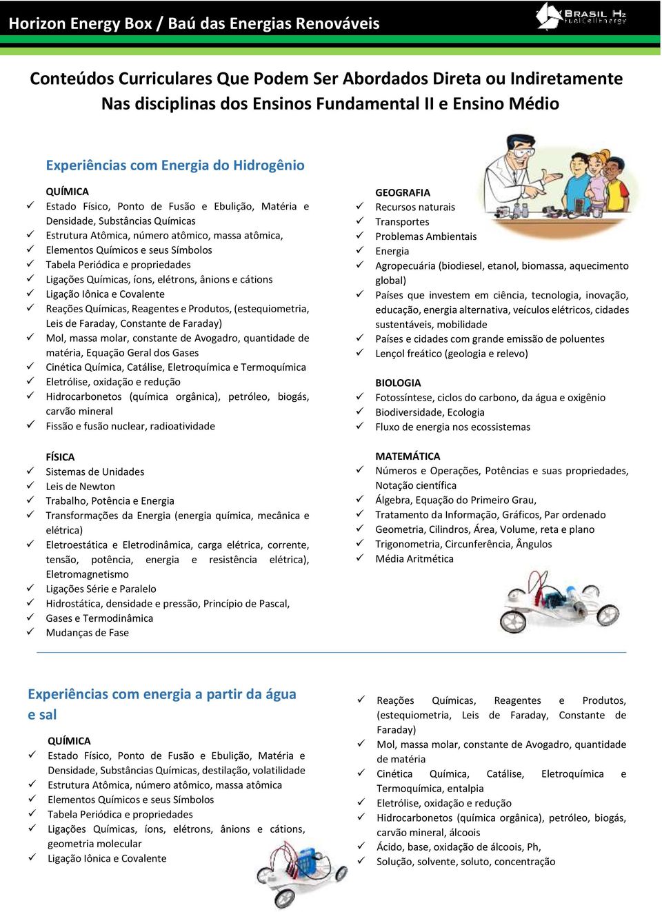 Tabela Periódica e propriedades Ligações Químicas, íons, elétrons, ânions e cátions Ligação Iônica e Covalente Reações Químicas, Reagentes e Produtos, (estequiometria, Leis de Faraday, Constante de