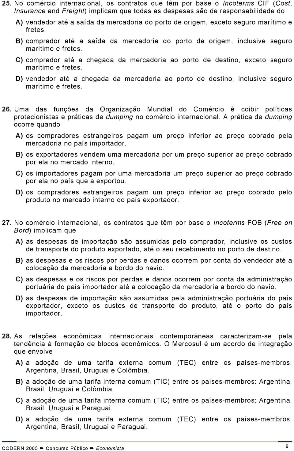 C) comprador até a chegada da mercadoria ao porto de destino, exceto seguro marítimo e fretes. D) vendedor até a chegada da mercadoria ao porto de destino, inclusive seguro marítimo e fretes. 26.