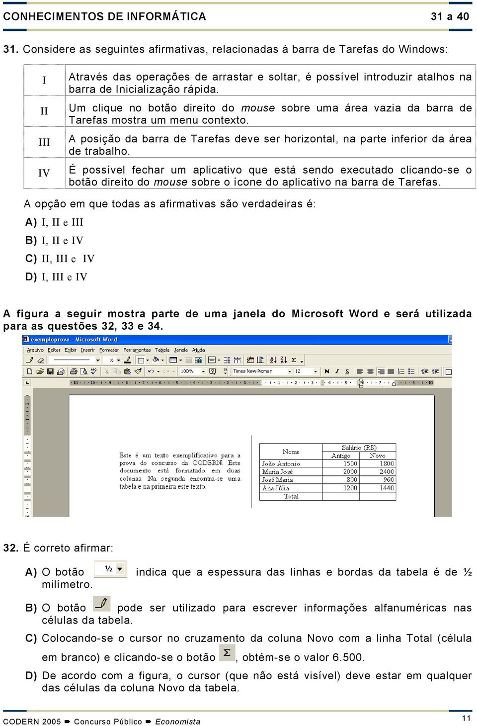 Um clique no botão direito do mouse sobre uma área vazia da barra de Tarefas mostra um menu contexto. A posição da barra de Tarefas deve ser horizontal, na parte inferior da área de trabalho.