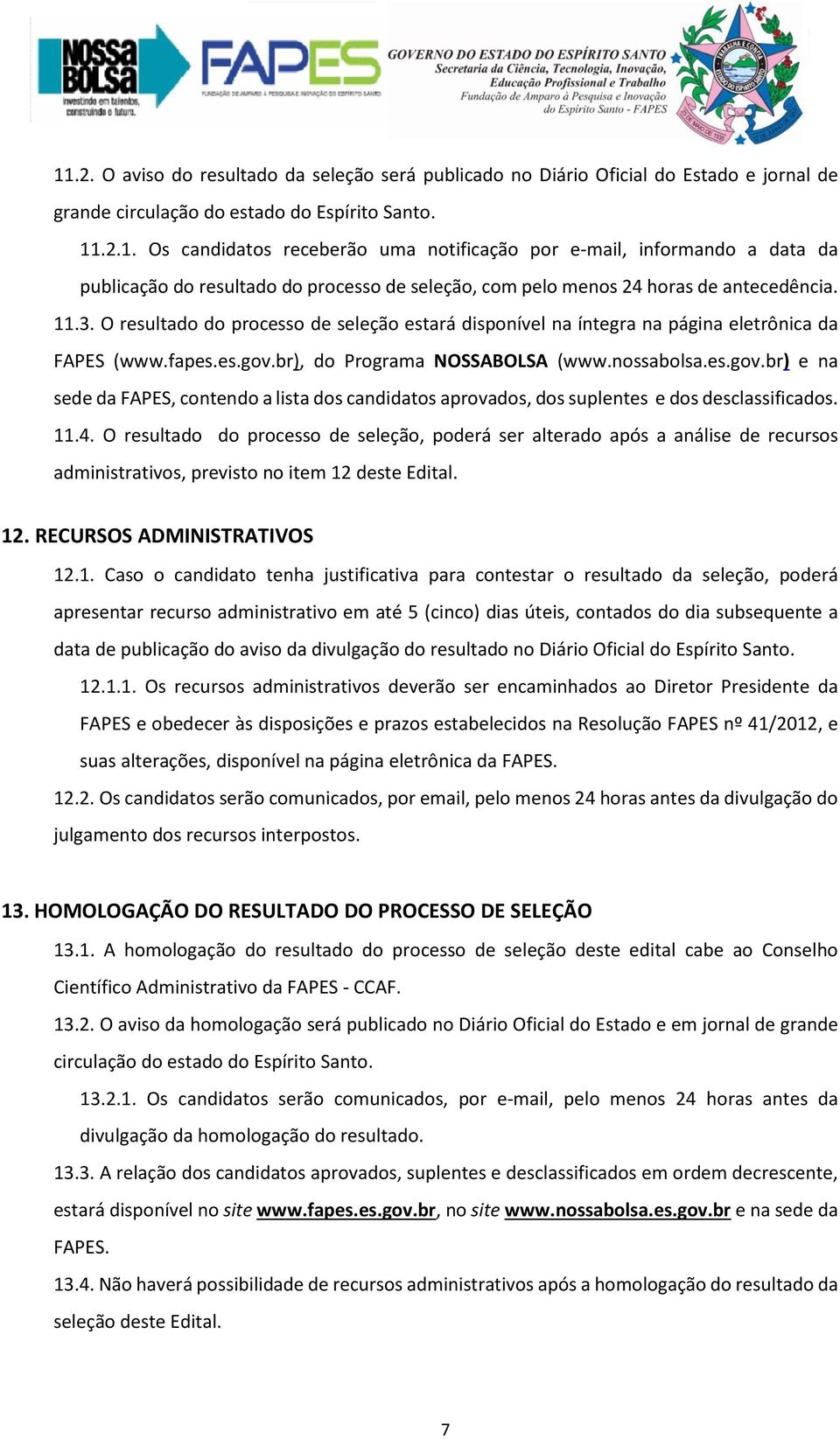 br), do Programa NOSSABOLSA (www.nossabolsa.es.gov.br) e na sede da FAPES, contendo a lista dos candidatos aprovados, dos suplentes e dos desclassificados. 11.4.