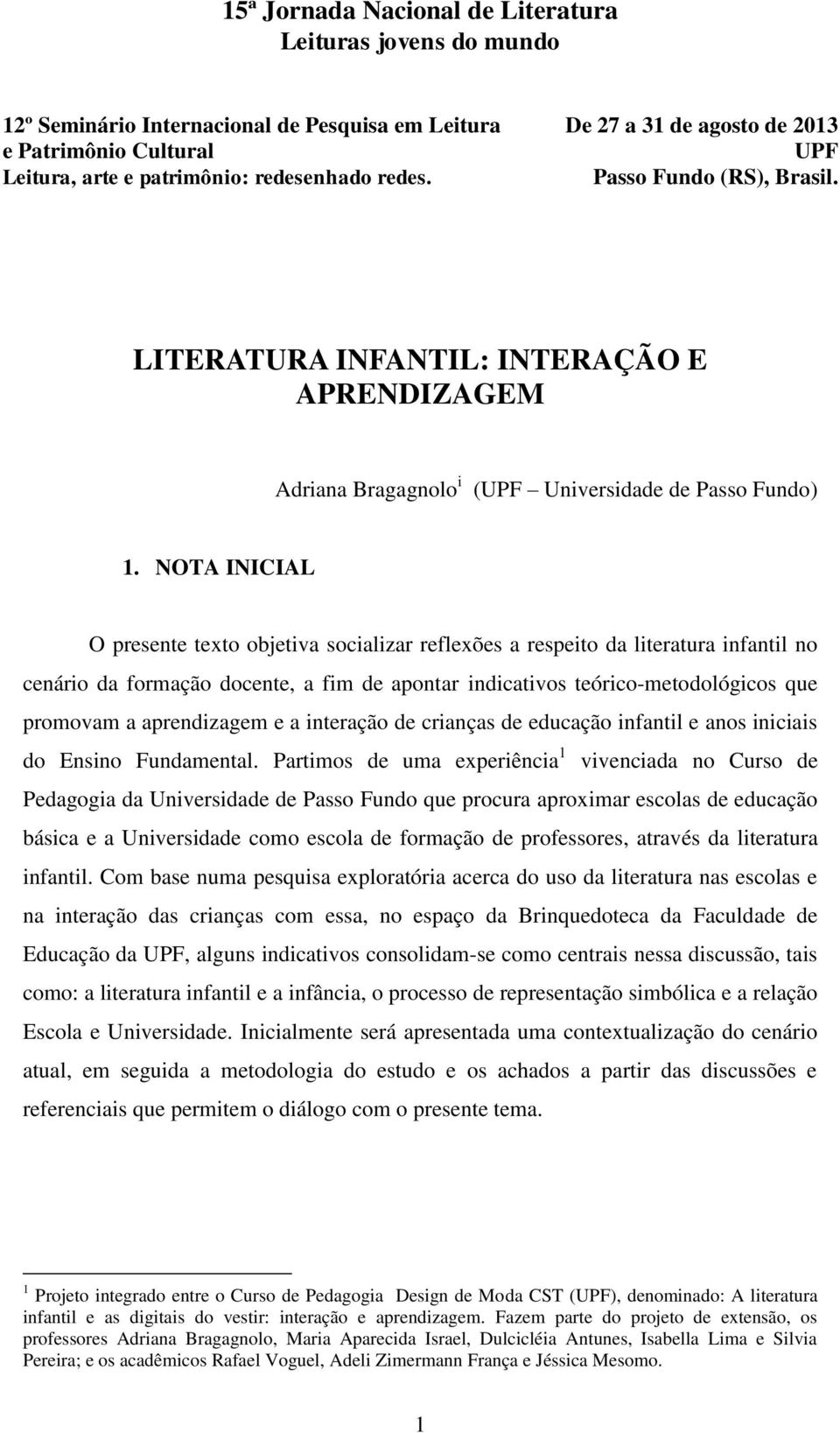 aprendizagem e a interação de crianças de educação infantil e anos iniciais do Ensino Fundamental.