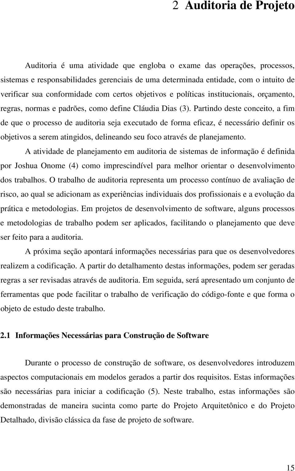 Partindo deste conceito, a fim de que o processo de auditoria seja executado de forma eficaz, é necessário definir os objetivos a serem atingidos, delineando seu foco através de planejamento.