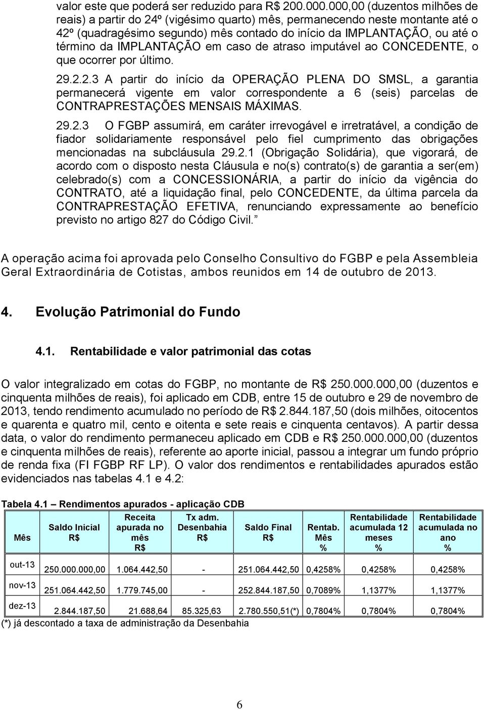 IMPLANTAÇÃO em caso de atraso imputável ao CONCEDENTE, o que ocorrer por último. 29