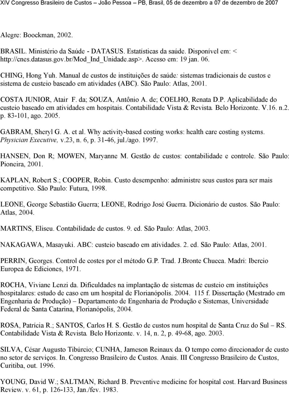 de; COELHO, Renata D.P. Aplicabilidade do custeio baseado em atividades em hospitais. Contabilidade Vista & Revista. Belo Horizonte. V.16. n.2. p. 83-101, ago. 2005. GABRAM, Sheryl G. A. et al.