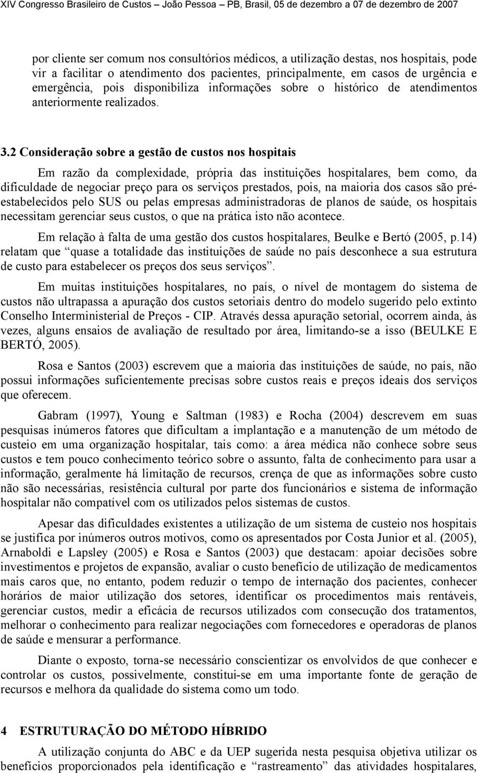 2 Consideração sobre a gestão de custos nos hospitais Em razão da complexidade, própria das instituições hospitalares, bem como, da dificuldade de negociar preço para os serviços prestados, pois, na