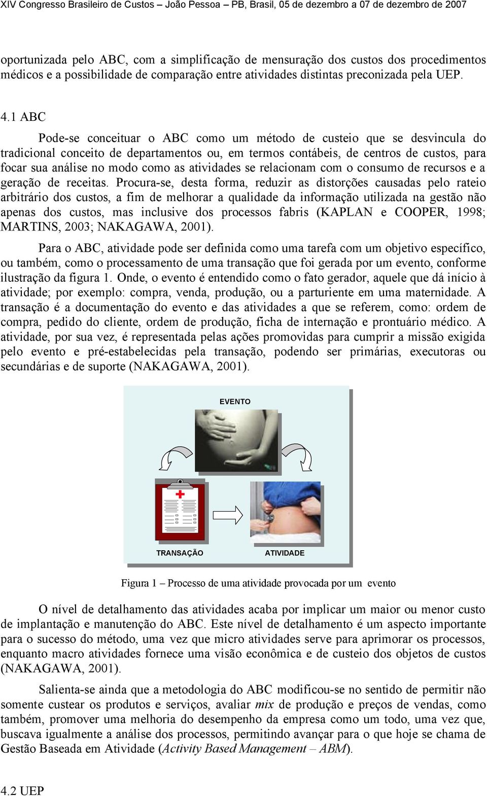 as atividades se relacionam com o consumo de recursos e a geração de receitas.