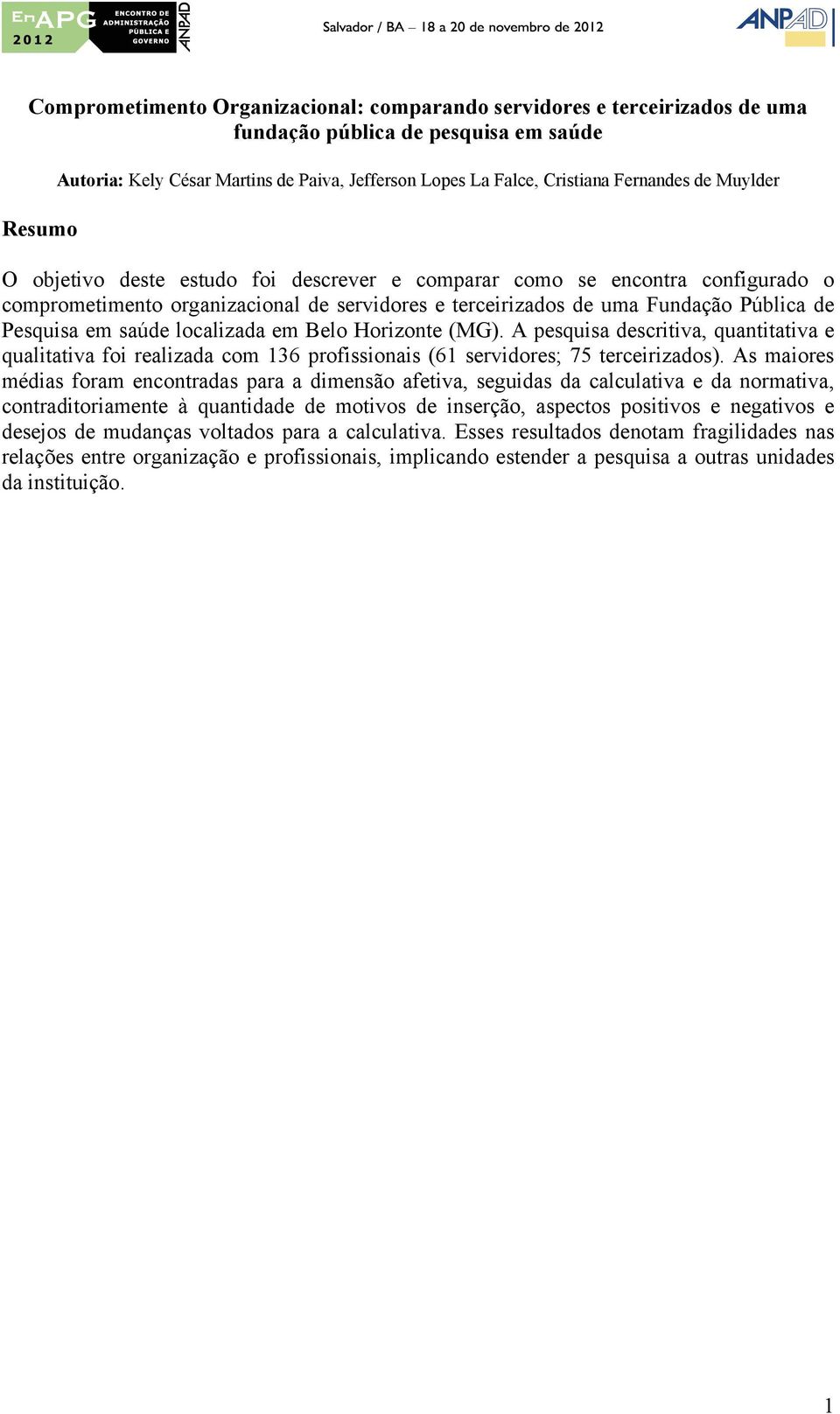 em saúde localizada em Belo Horizonte (MG). A pesquisa descritiva, quantitativa e qualitativa foi realizada com 136 profissionais (61 servidores; 75 terceirizados).