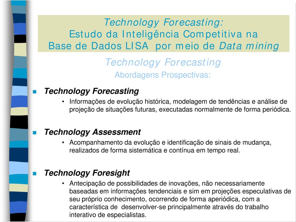 Technology Assessment Acompanhamento da evolução e identificação de sinais de mudança, realizados de forma sistemática e contínua em tempo real.