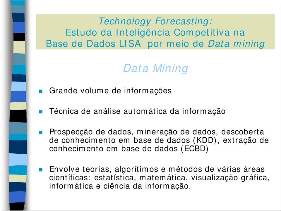 extração de conhecimento em base de dados (ECBD) Envolve teorias, algorítimos e métodos de