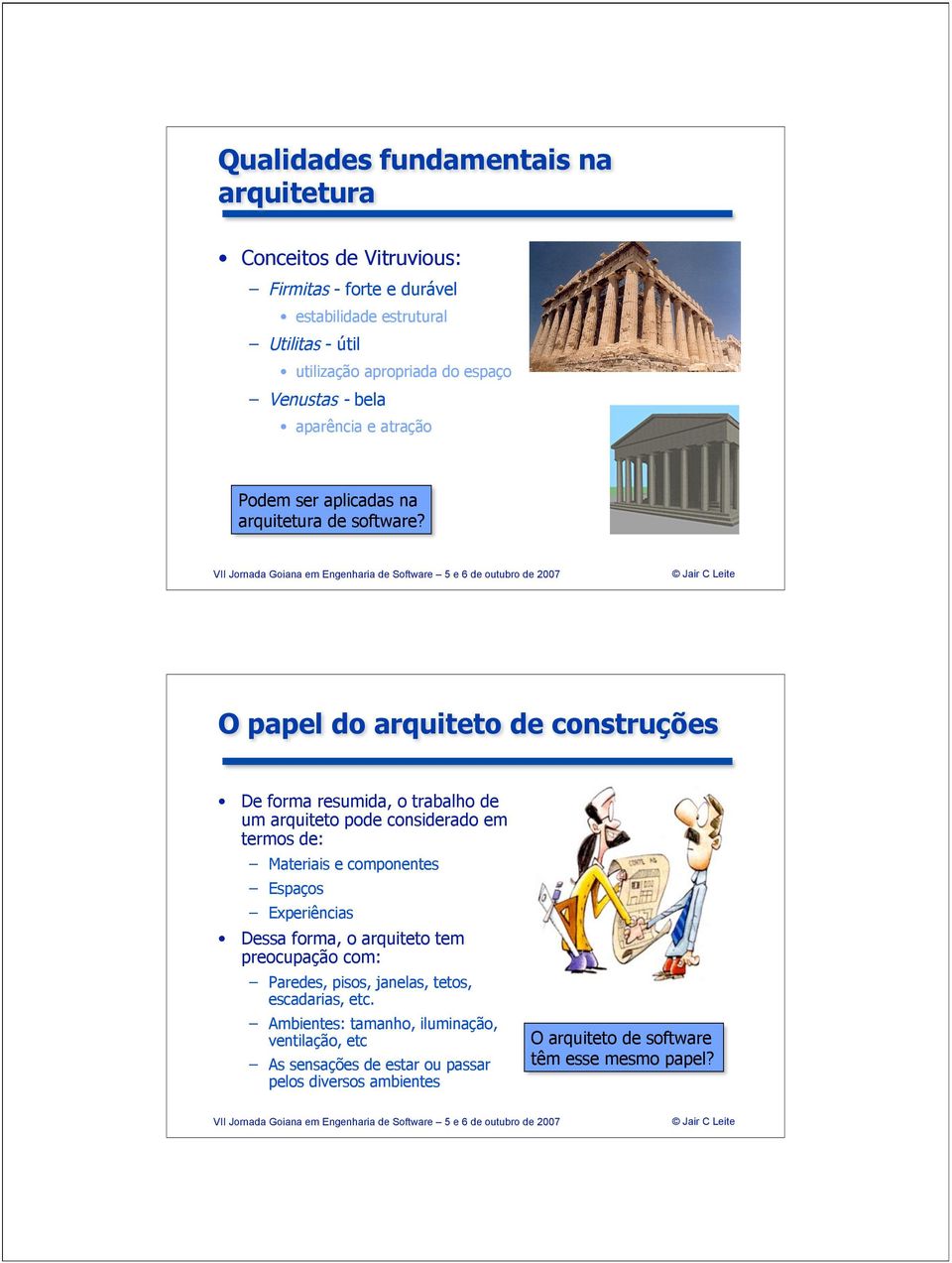 O papel do arquiteto de construções De forma resumida, o trabalho de um arquiteto pode considerado em termos de: Materiais e componentes Espaços Experiências