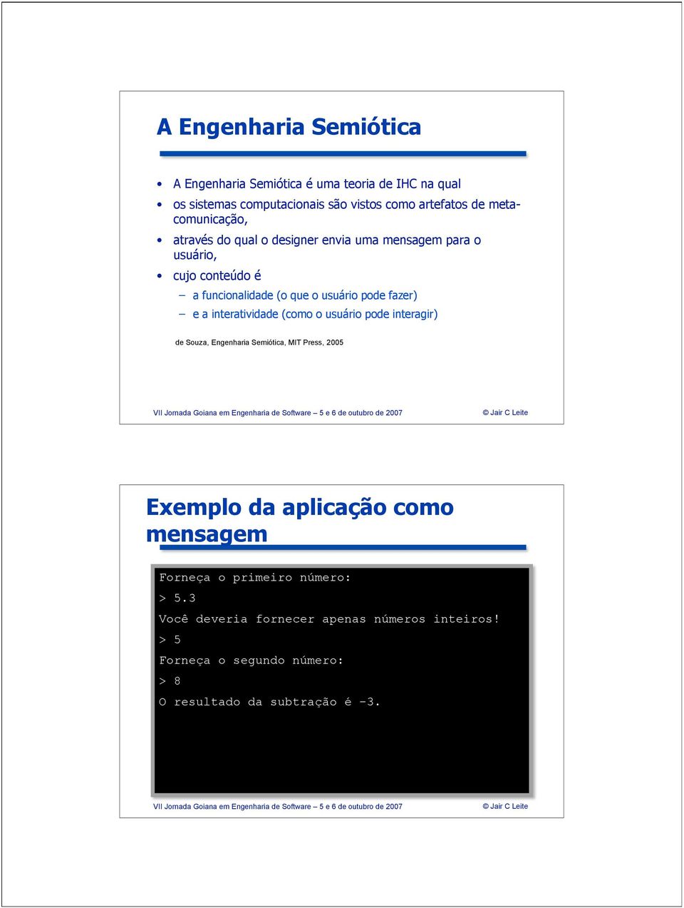 fazer) e a interatividade (como o usuário pode interagir) de Souza, Engenharia Semiótica, MIT Press, 2005 Exemplo da aplicação como