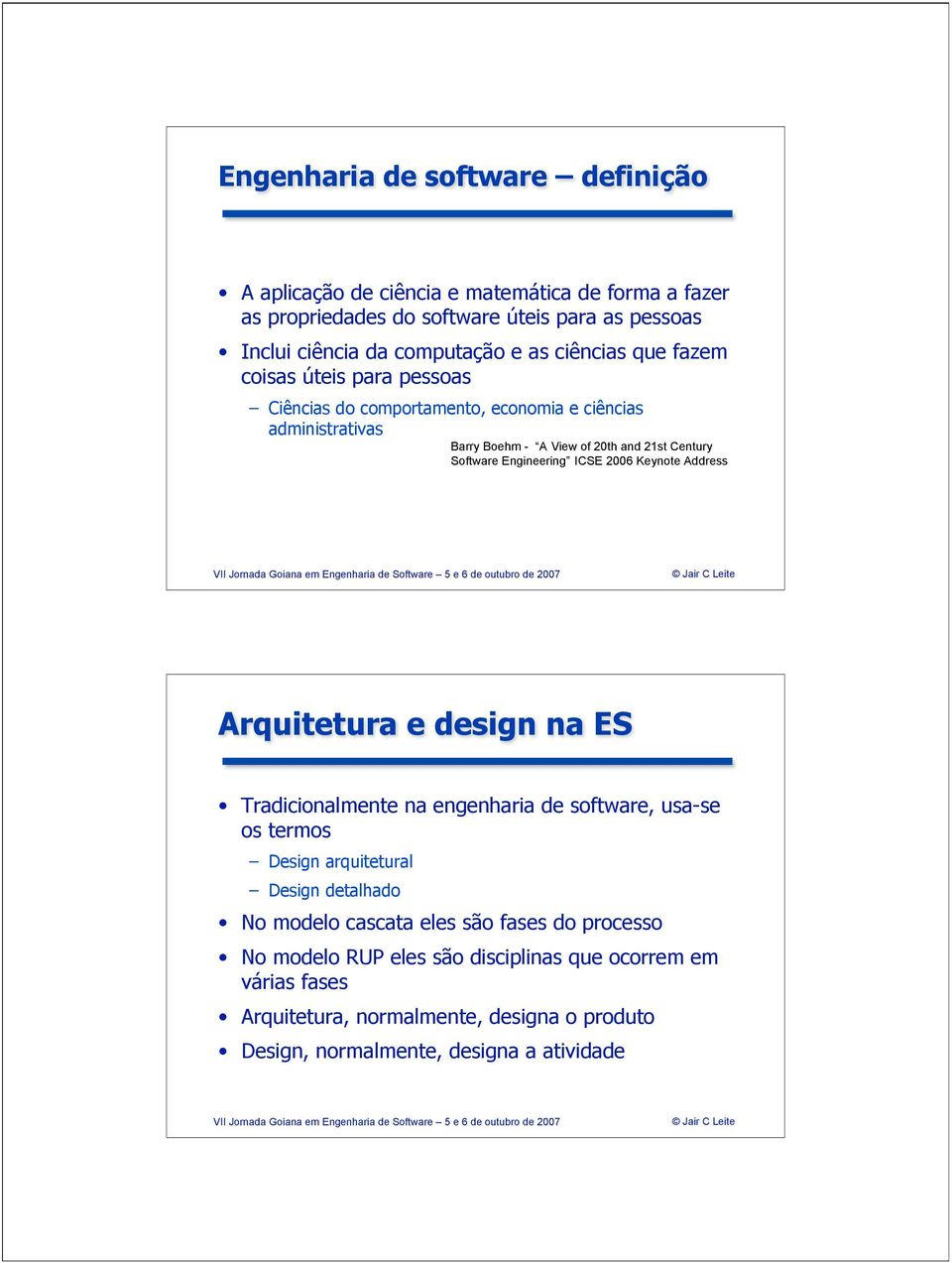 Engineering ICSE 2006 Keynote Address Arquitetura e design na ES Tradicionalmente na engenharia de software, usa-se os termos Design arquitetural Design detalhado No