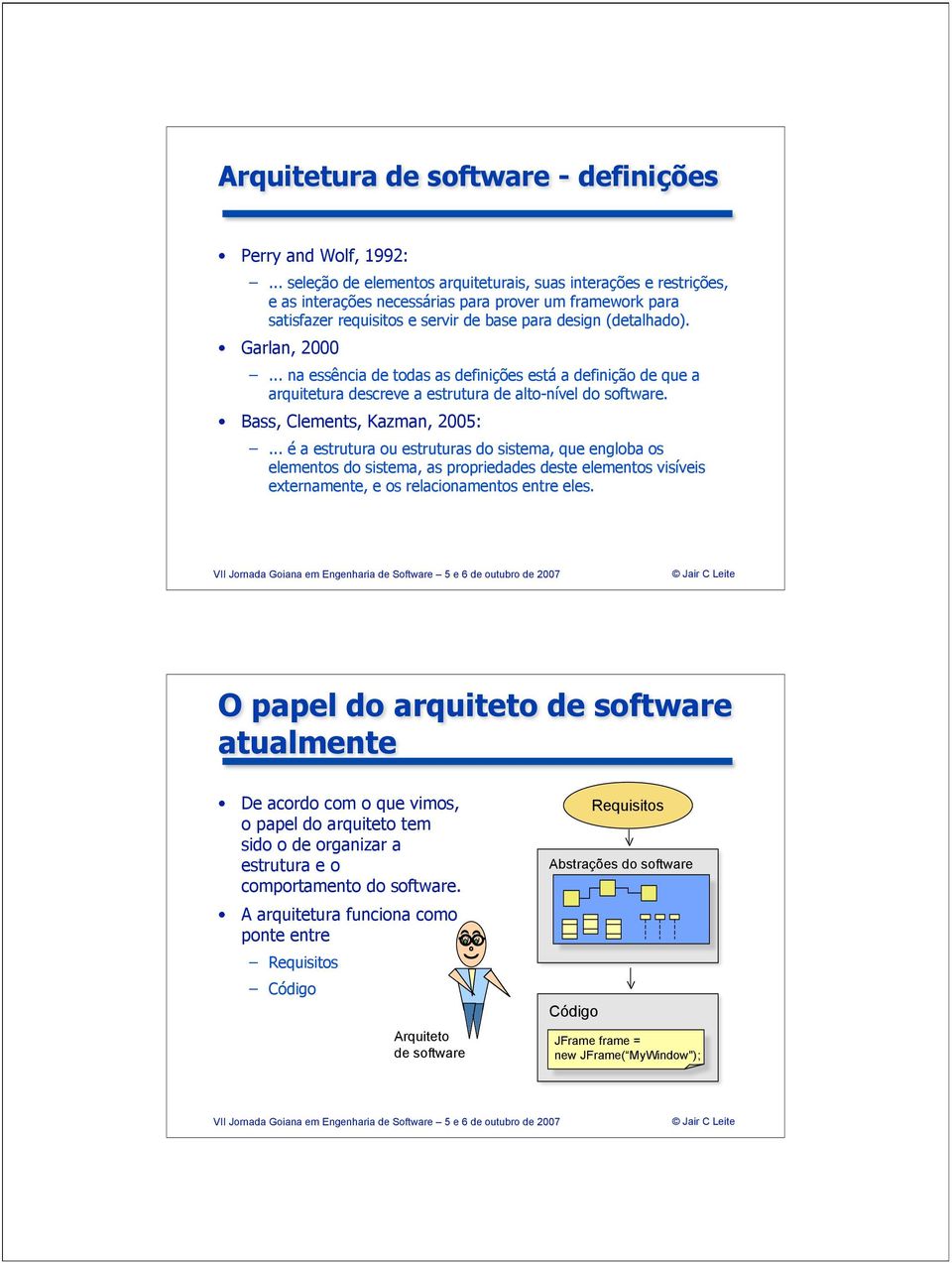 Garlan, 2000... na essência de todas as definições está a definição de que a arquitetura descreve a estrutura de alto-nível do software. Bass, Clements, Kazman, 2005:.