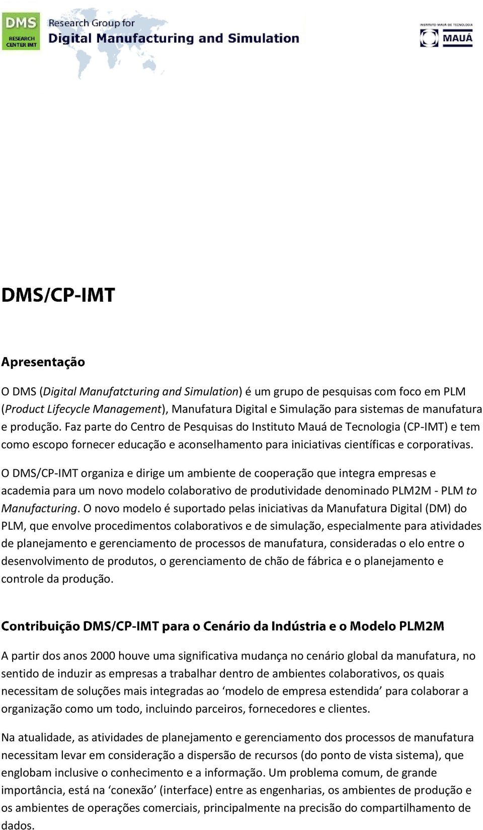 O DMS/CP-IMT organiza e dirige um ambiente de cooperação que integra empresas e academia para um novo modelo colaborativo de produtividade denominado PLM2M - PLM to Manufacturing.