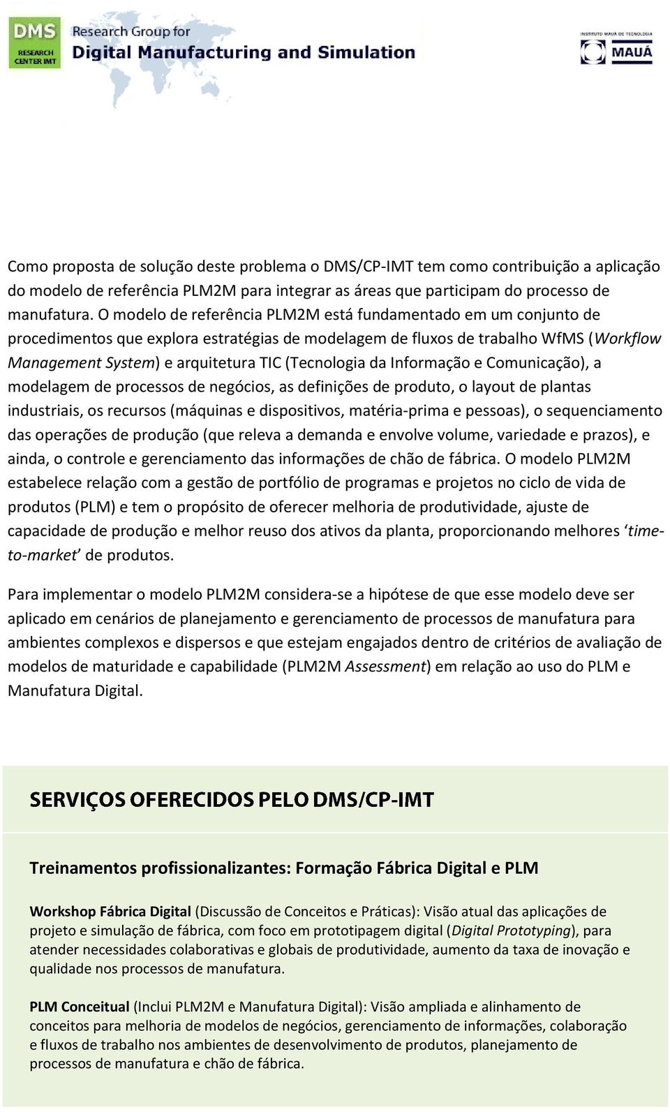 (Tecnologia da Informação e Comunicação), a modelagem de processos de negócios, as definições de produto, o layout de plantas industriais, os recursos (máquinas e dispositivos, matéria-prima e