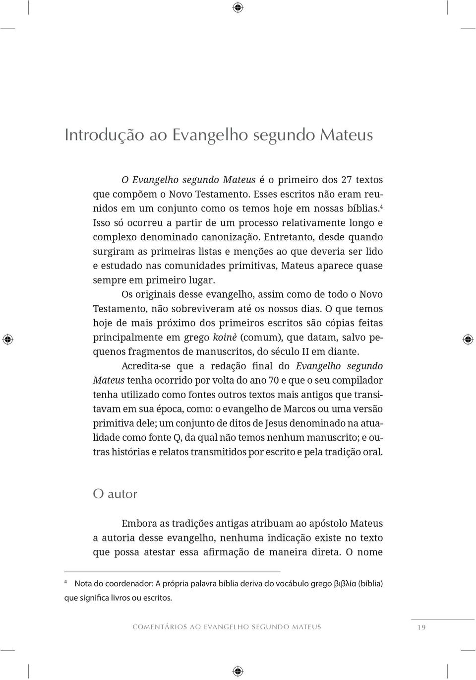 Entretanto, desde quando surgiram as primeiras listas e menções ao que deveria ser lido e estudado nas comunidades primitivas, Mateus aparece quase sempre em primeiro lugar.