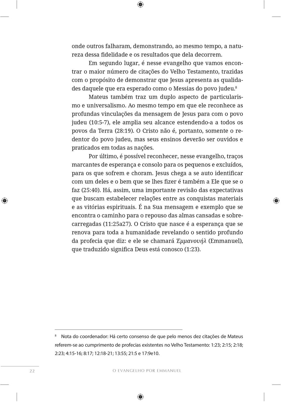 Ao mesmo tempo em que ele reconhece as profundas vinculações da mensagem de Jesus para com o povo judeu (10:5-7), ele amplia seu alcance estendendo-a a todos os povos da Terra (28:19).