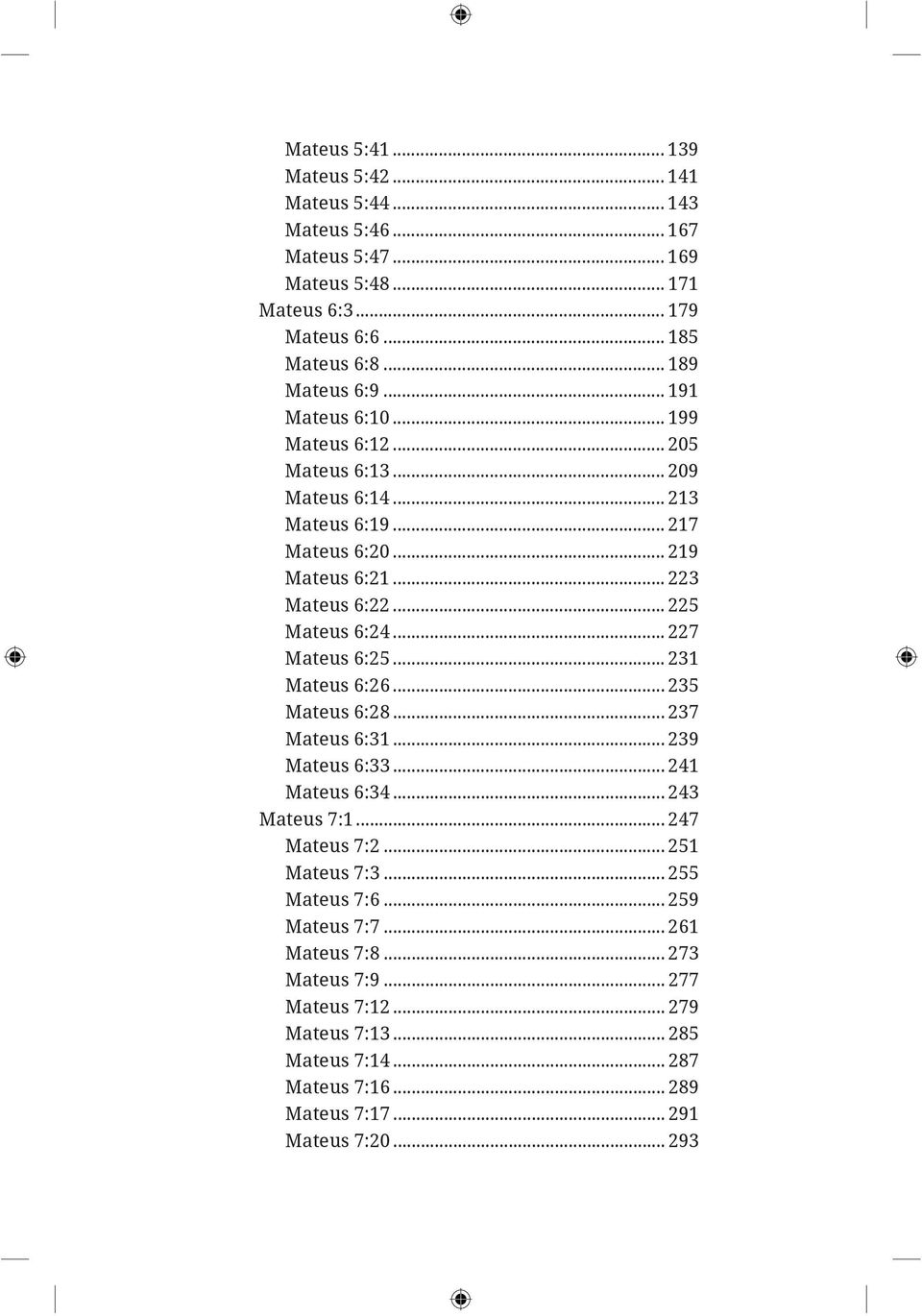 .. 227 Mateus 6:25... 231 Mateus 6:26... 235 Mateus 6:28... 237 Mateus 6:31... 239 Mateus 6:33... 241 Mateus 6:34... 243 Mateus 7:1... 247 Mateus 7:2... 251 Mateus 7:3.