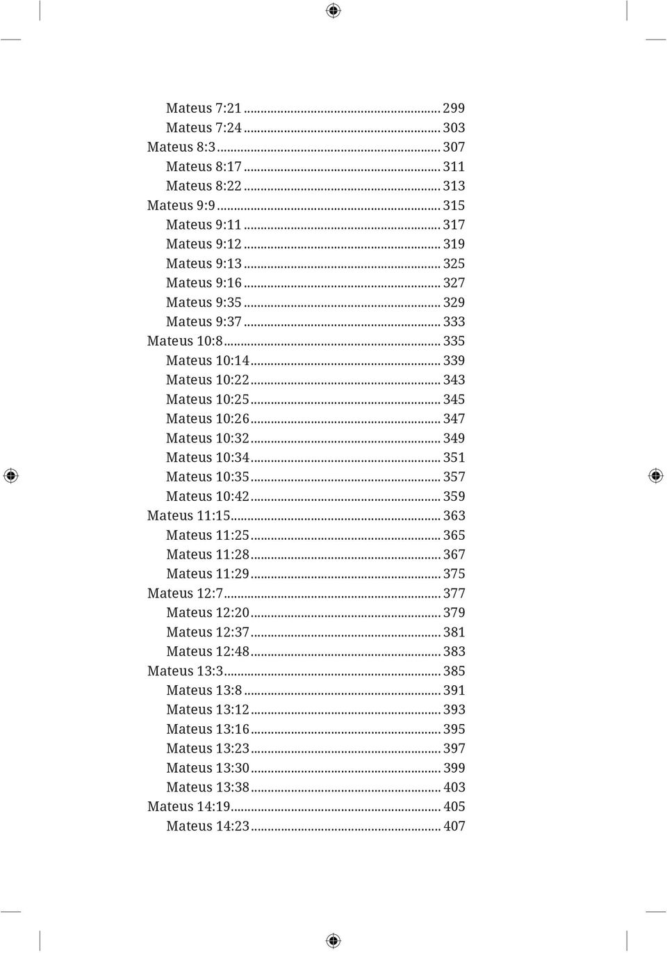 .. 351 Mateus 10:35... 357 Mateus 10:42... 359 Mateus 11:15... 363 Mateus 11:25... 365 Mateus 11:28... 367 Mateus 11:29... 375 Mateus 12:7... 377 Mateus 12:20... 379 Mateus 12:37.