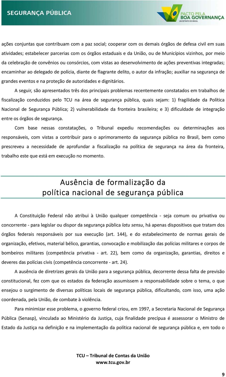 auxiliar na segurança de grandes eventos e na proteção de autoridades e dignitários.