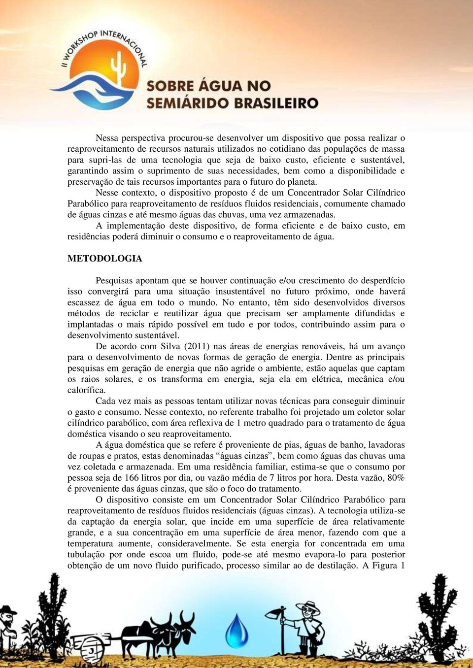 Nesse contexto, o dispositivo proposto é de um Concentrador Solar Cilíndrico Parabólico para reaproveitamento de resíduos fluidos residenciais, comumente chamado de águas cinzas e até mesmo águas das