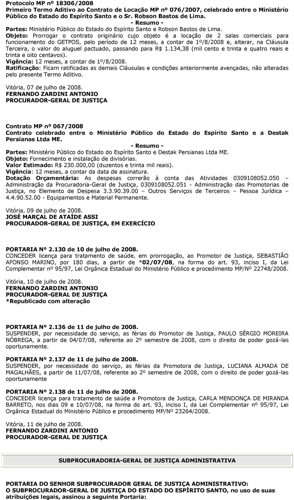 Objeto: Prorrogar o contrato originário cujo objeto é a locação de 2 salas comerciais para funcionamento do GETPOS, pelo período de 12 meses, a contar de 1º/8/2008 e, alterar, na Cláusula Terceira, o