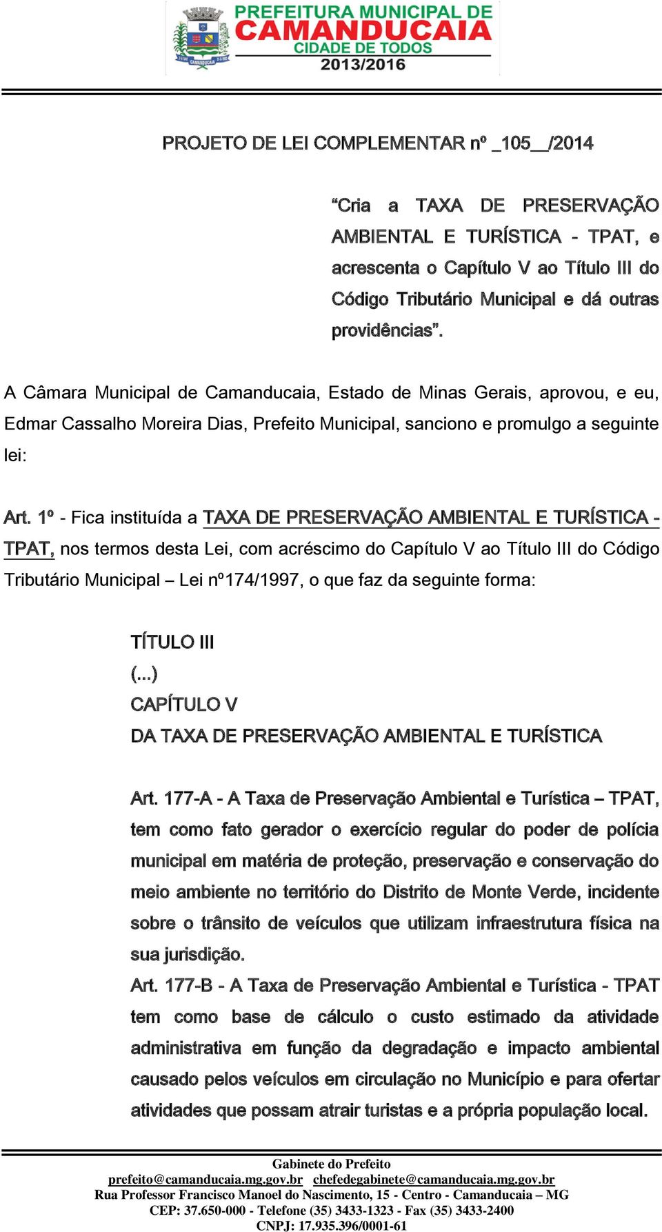 1º - Fica instituída a TAXA DE PRESERVAÇÃO AMBIENTAL E TURÍSTICA - TPAT, nos termos desta Lei, com acréscimo do Capítulo V ao Título III do Código Tributário Municipal Lei nº174/1997, o que faz da