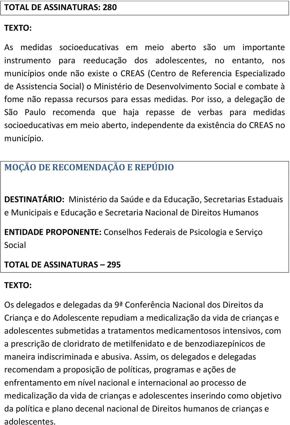 Por isso, a delegação de São Paulo recomenda que haja repasse de verbas para medidas socioeducativas em meio aberto, independente da existência do CREAS no município.