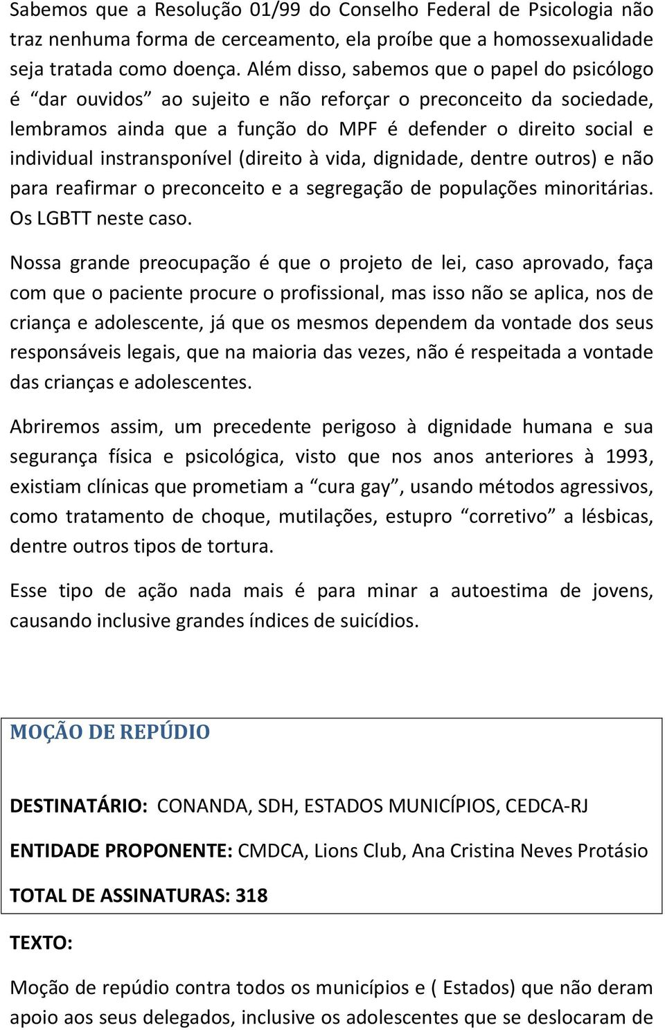 instransponível (direito à vida, dignidade, dentre outros) e não para reafirmar o preconceito e a segregação de populações minoritárias. Os LGBTT neste caso.