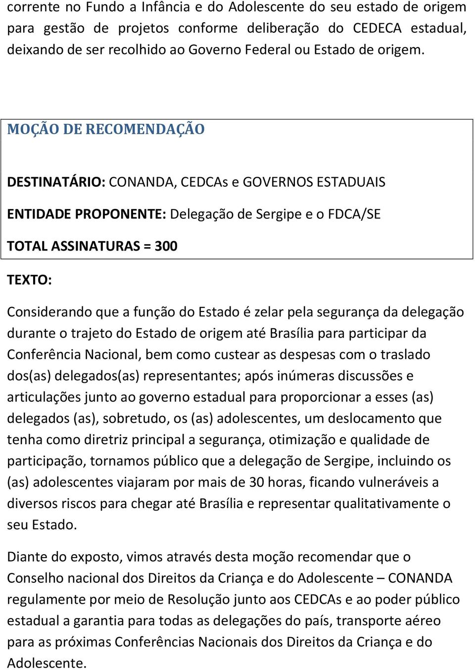 segurança da delegação durante o trajeto do Estado de origem até Brasília para participar da Conferência Nacional, bem como custear as despesas com o traslado dos(as) delegados(as) representantes;