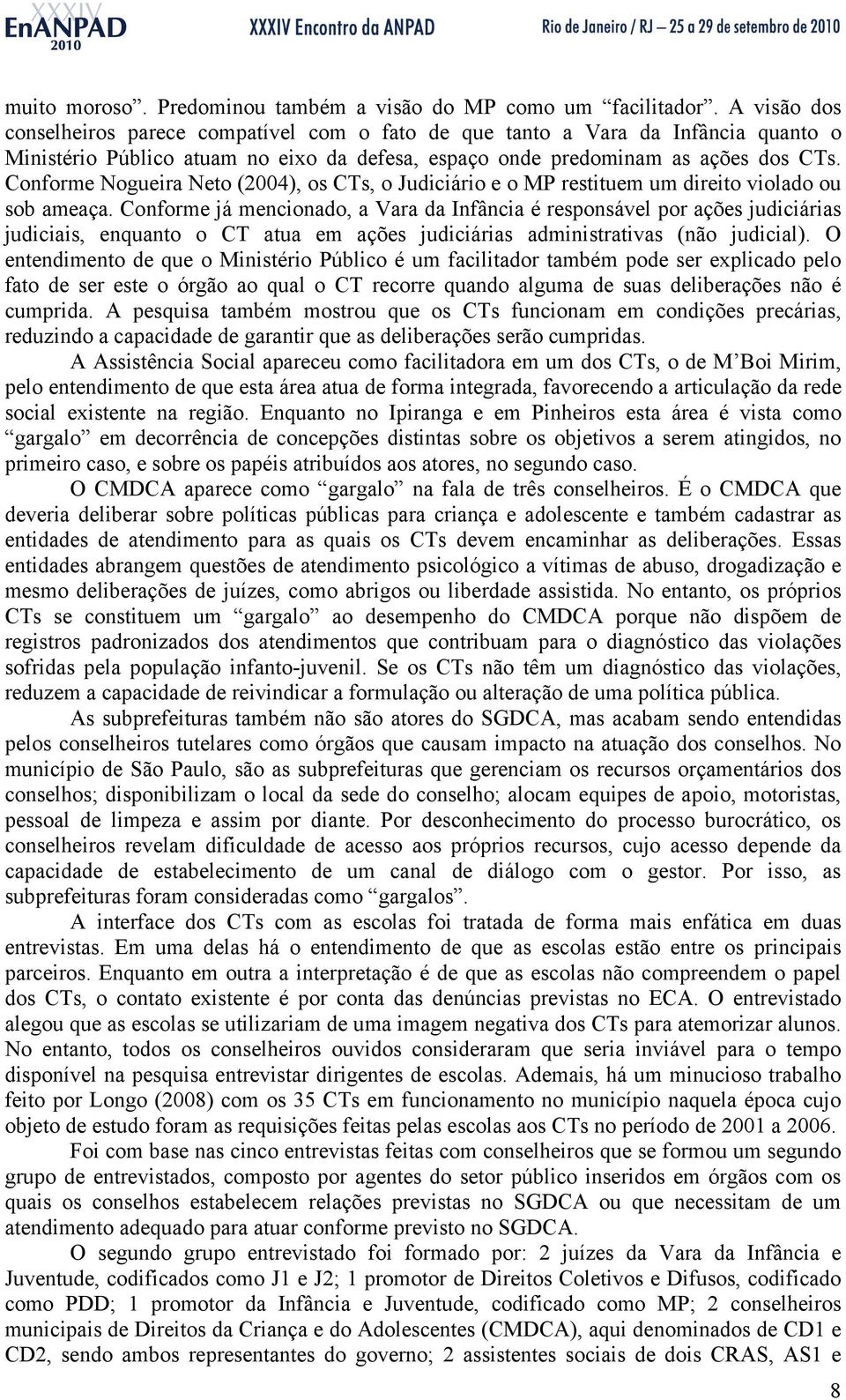 Conforme Nogueira Neto (2004), os CTs, o Judiciário e o MP restituem um direito violado ou sob ameaça.