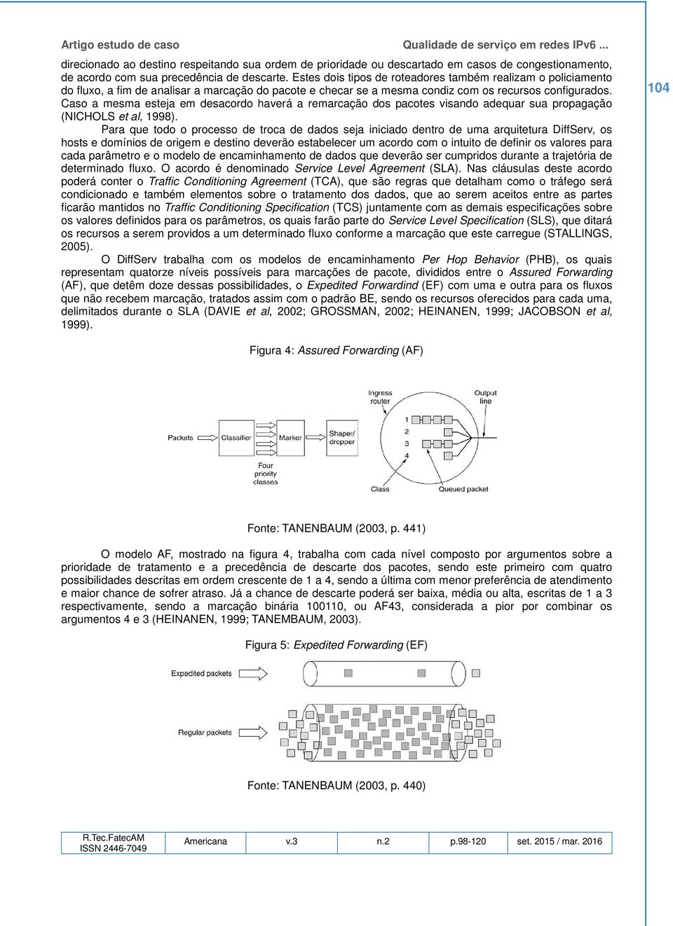 Caso a mesma esteja em desacordo haverá a remarcação dos pacotes visando adequar sua propagação (NICHOLS et al, 1998).